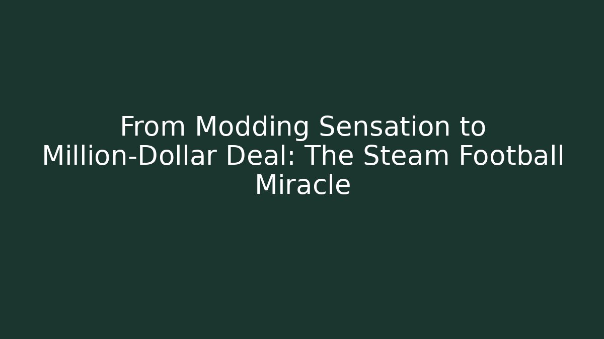 From Modding Sensation to Million-Dollar Deal: The Steam Football Miracle