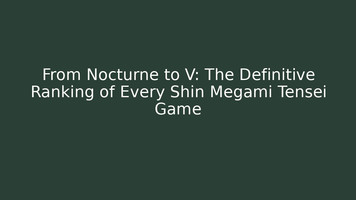From Nocturne to V: The Definitive Ranking of Every Shin Megami Tensei Game