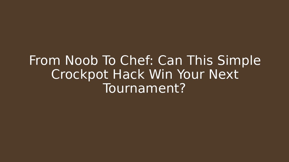 From Noob To Chef: Can This Simple Crockpot Hack Win Your Next Tournament?