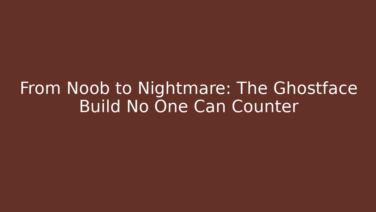From Noob to Nightmare: The Ghostface Build No One Can Counter