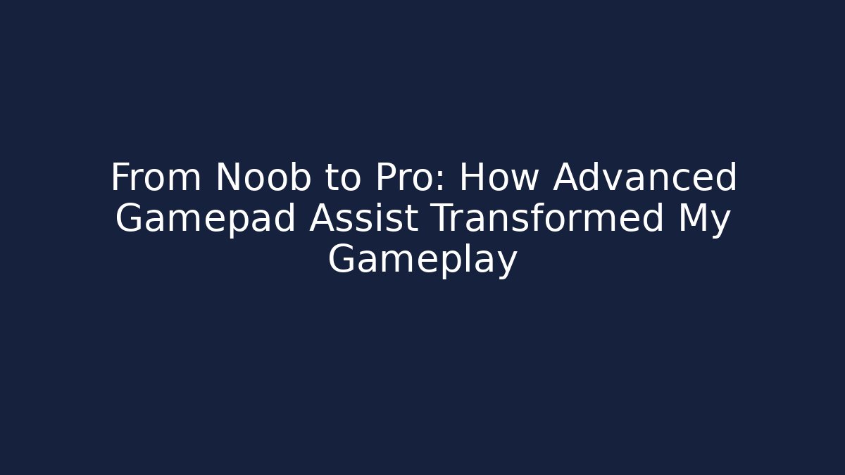 From Noob to Pro: How Advanced Gamepad Assist Transformed My Gameplay