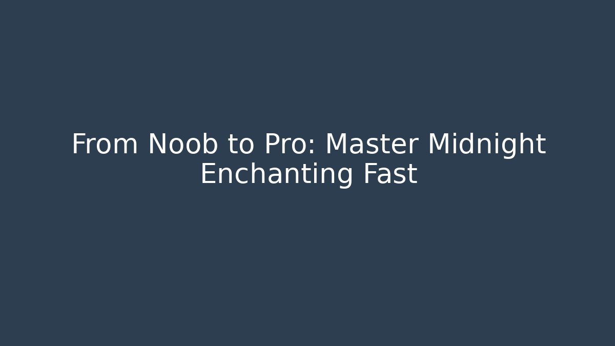 From Noob to Pro: Master Midnight Enchanting Fast