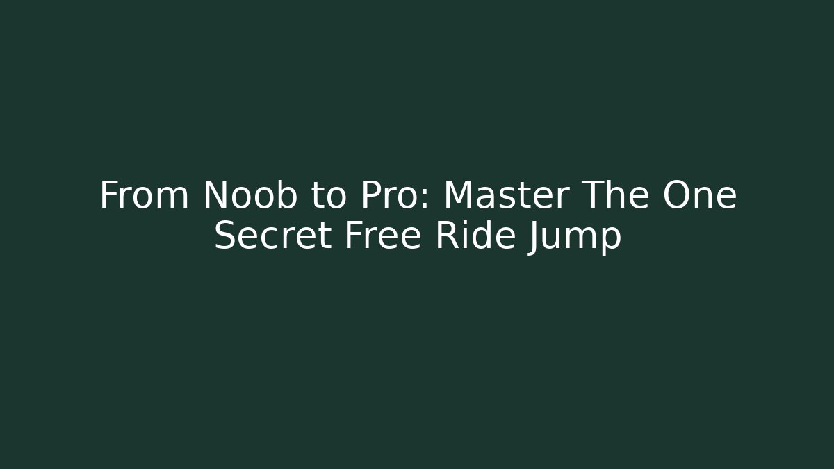From Noob to Pro: Master The One Secret Free Ride Jump