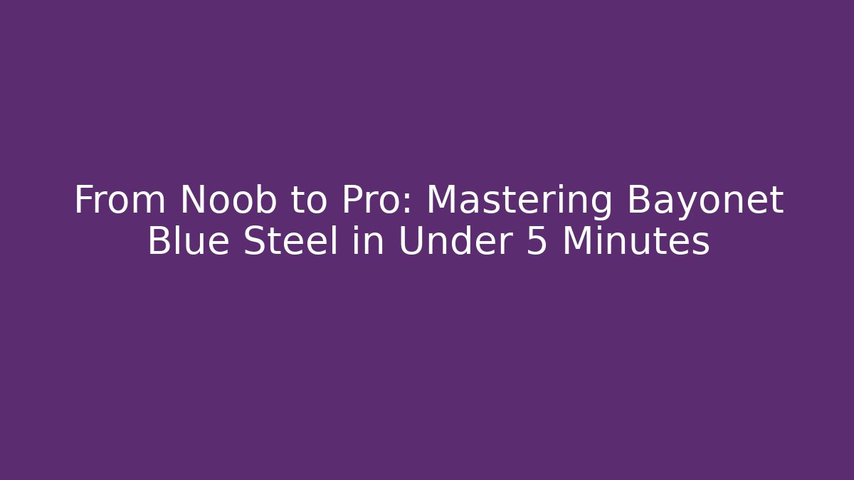 From Noob to Pro: Mastering Bayonet Blue Steel in Under 5 Minutes