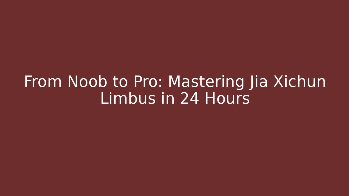 From Noob to Pro: Mastering Jia Xichun Limbus in 24 Hours