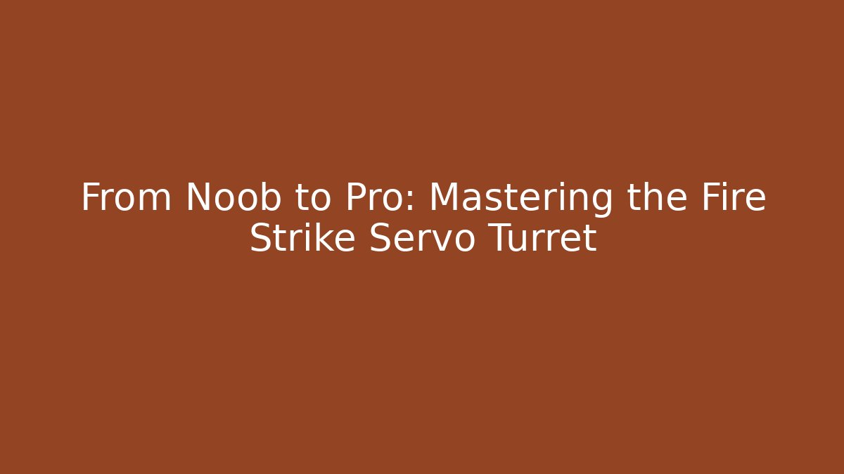 From Noob to Pro: Mastering the Fire Strike Servo Turret