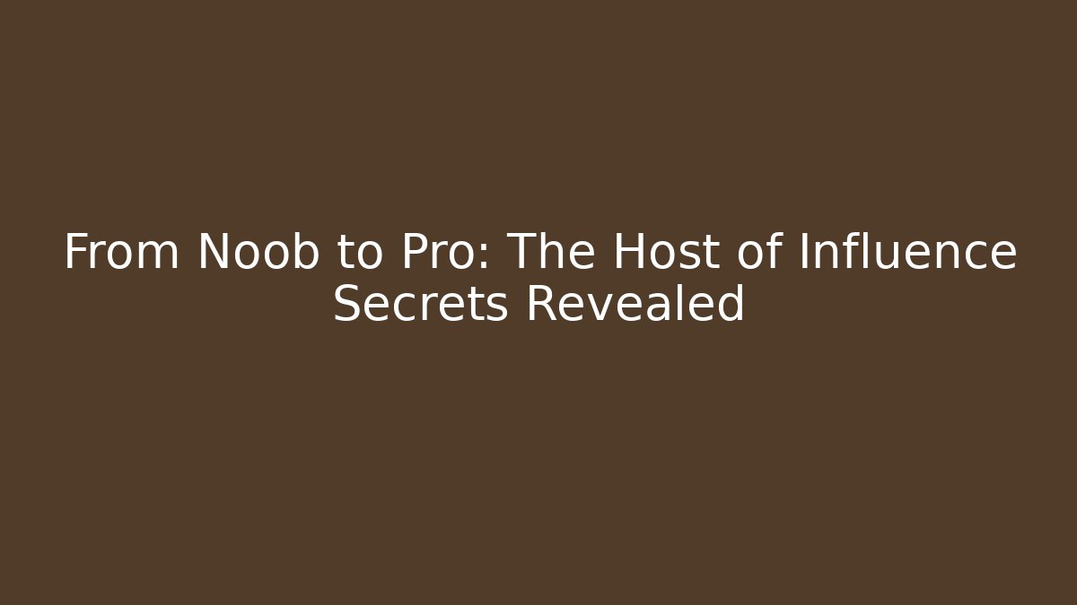 From Noob to Pro: The Host of Influence Secrets Revealed