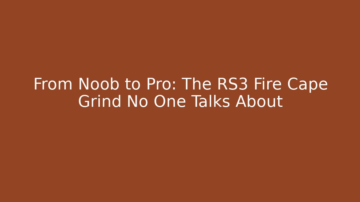From Noob to Pro: The RS3 Fire Cape Grind No One Talks About - The Family Holidays