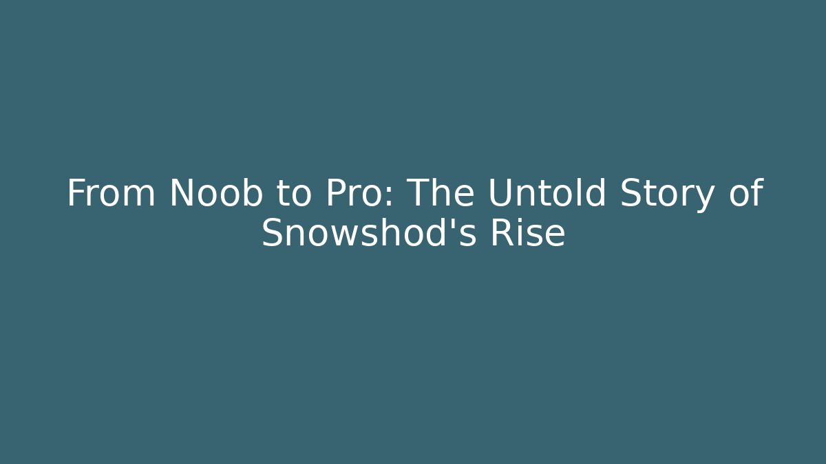 From Noob to Pro: The Untold Story of Snowshod's Rise - The Family Holidays