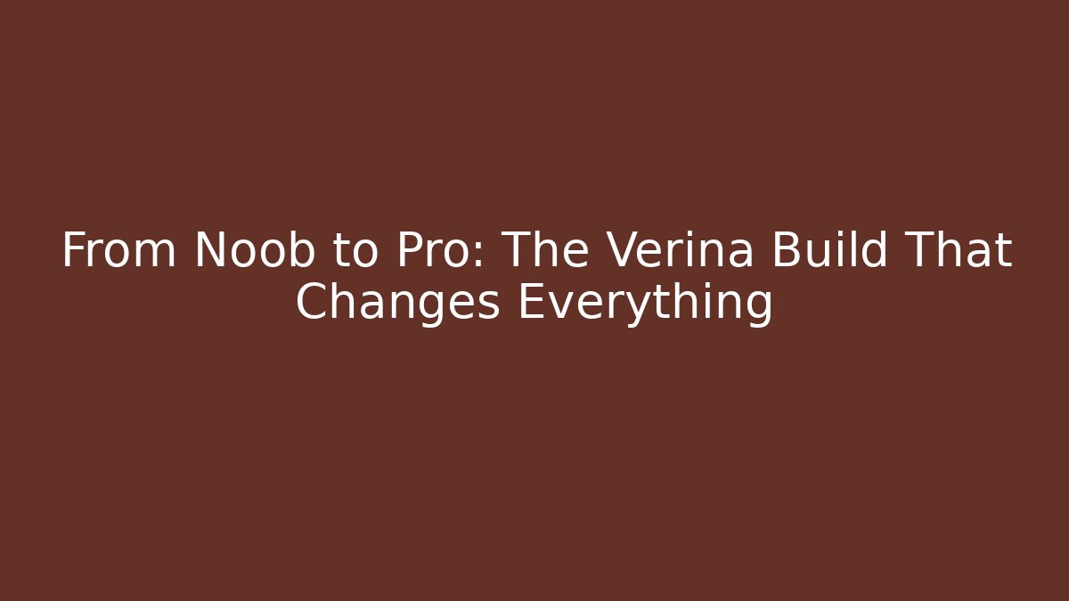 From Noob to Pro: The Verina Build That Changes Everything