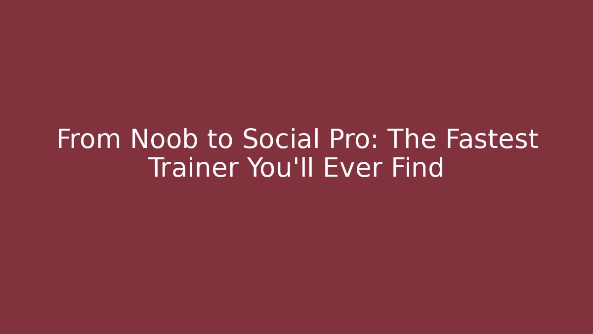 From Noob to Social Pro: The Fastest Trainer You'll Ever Find