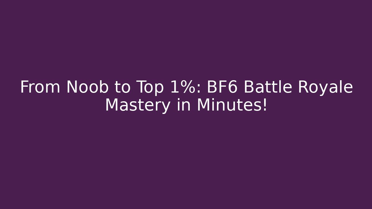 From Noob to Top 1%: BF6 Battle Royale Mastery in Minutes!