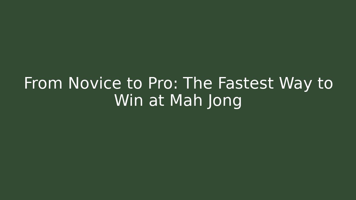 From Novice to Pro: The Fastest Way to Win at Mah Jong