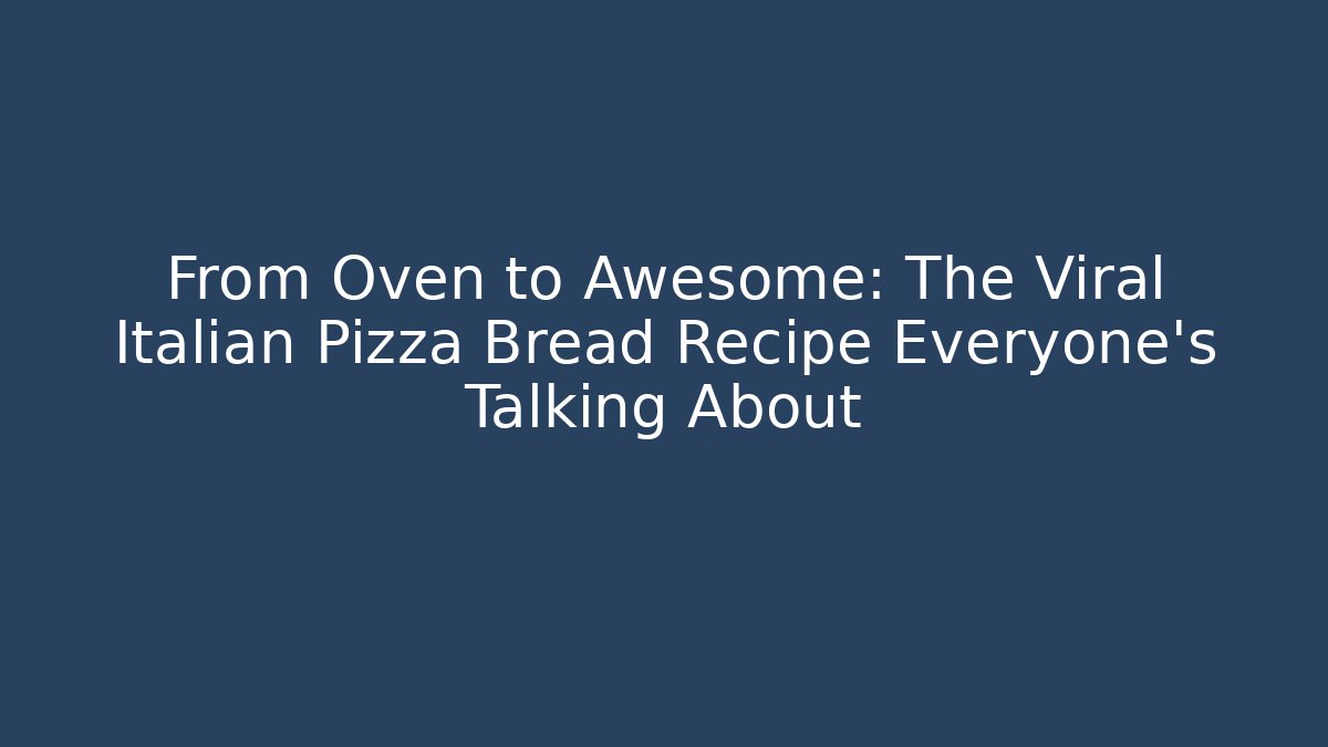 From Oven to Awesome: The Viral Italian Pizza Bread Recipe Everyone's Talking About
