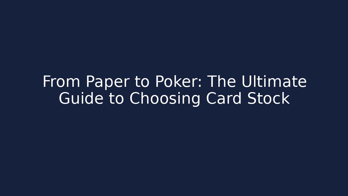 From Paper to Poker: The Ultimate Guide to Choosing Card Stock