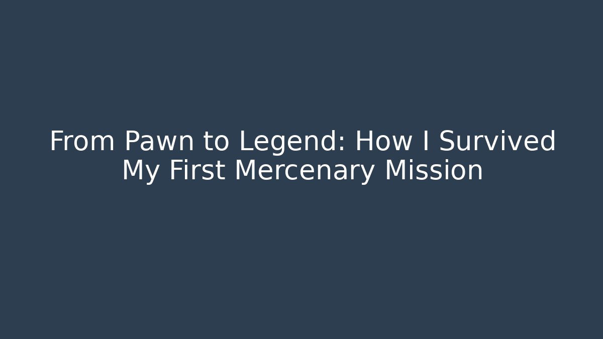 From Pawn to Legend: How I Survived My First Mercenary Mission - The Family Holidays