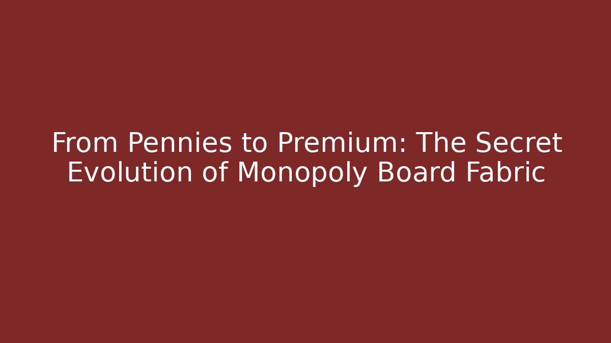 From Pennies to Premium: The Secret Evolution of Monopoly Board Fabric