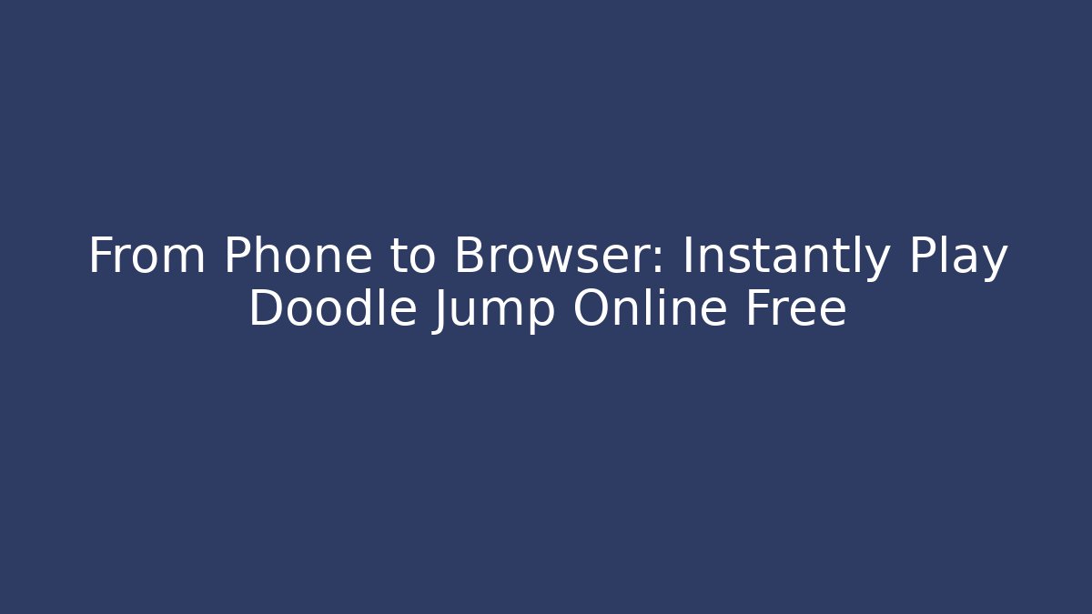 From Phone to Browser: Instantly Play Doodle Jump Online Free