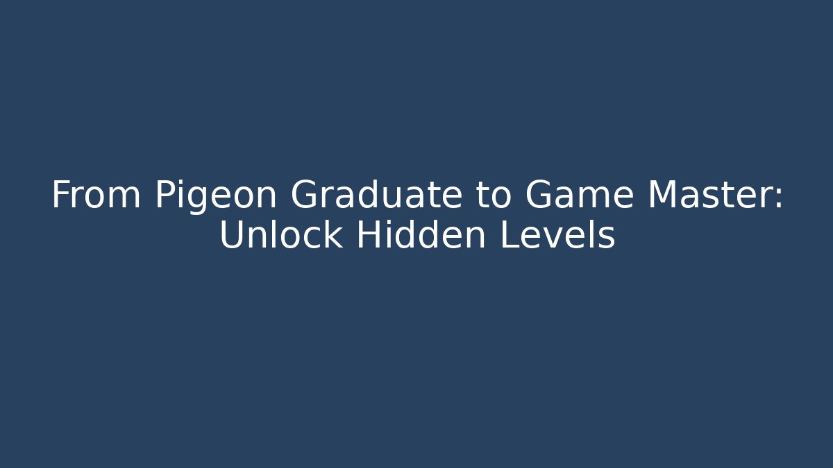 From Pigeon Graduate to Game Master: Unlock Hidden Levels