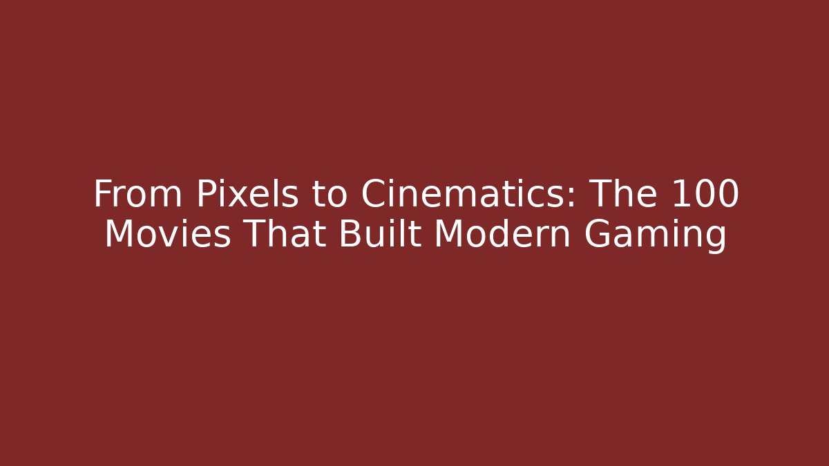 From Pixels to Cinematics: The 100 Movies That Built Modern Gaming