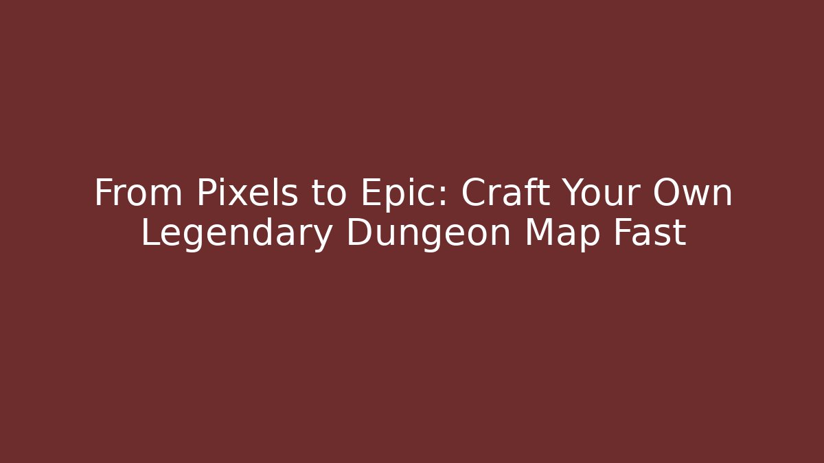 From Pixels to Epic: Craft Your Own Legendary Dungeon Map Fast