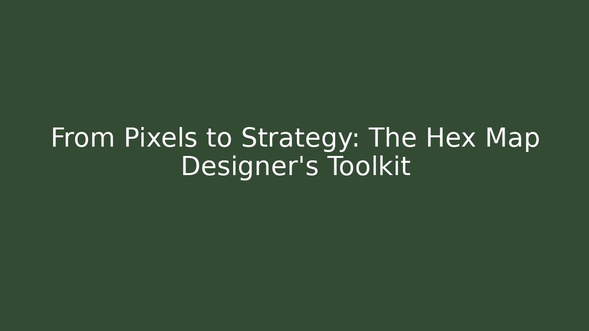 From Pixels to Strategy: The Hex Map Designer's Toolkit - The Family Holidays