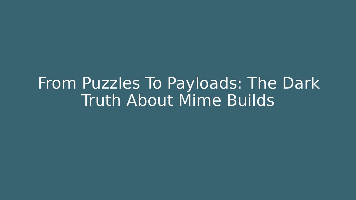 From Puzzles To Payloads: The Dark Truth About Mime Builds