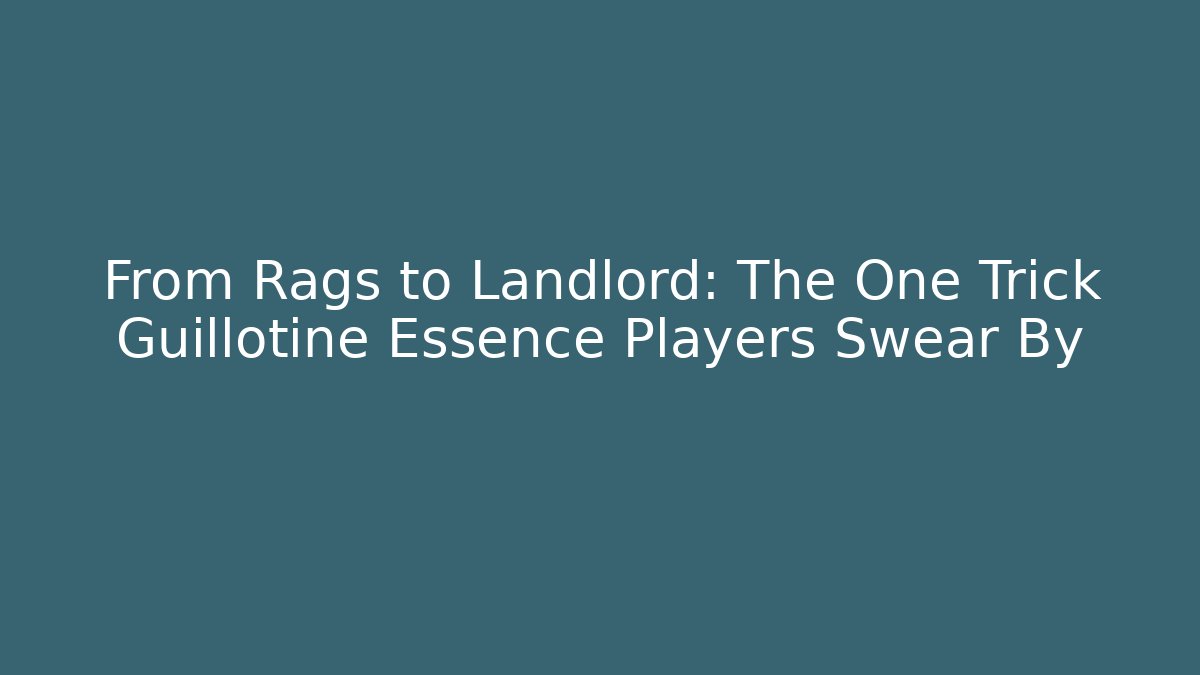 From Rags to Landlord: The One Trick Guillotine Essence Players Swear By