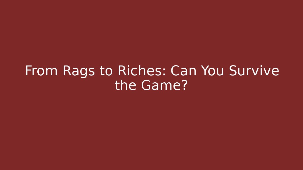 From Rags to Riches: Can You Survive the Game?