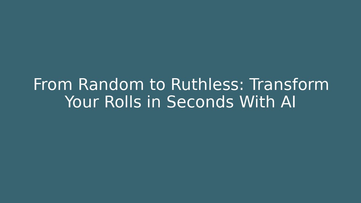 From Random to Ruthless: Transform Your Rolls in Seconds With AI