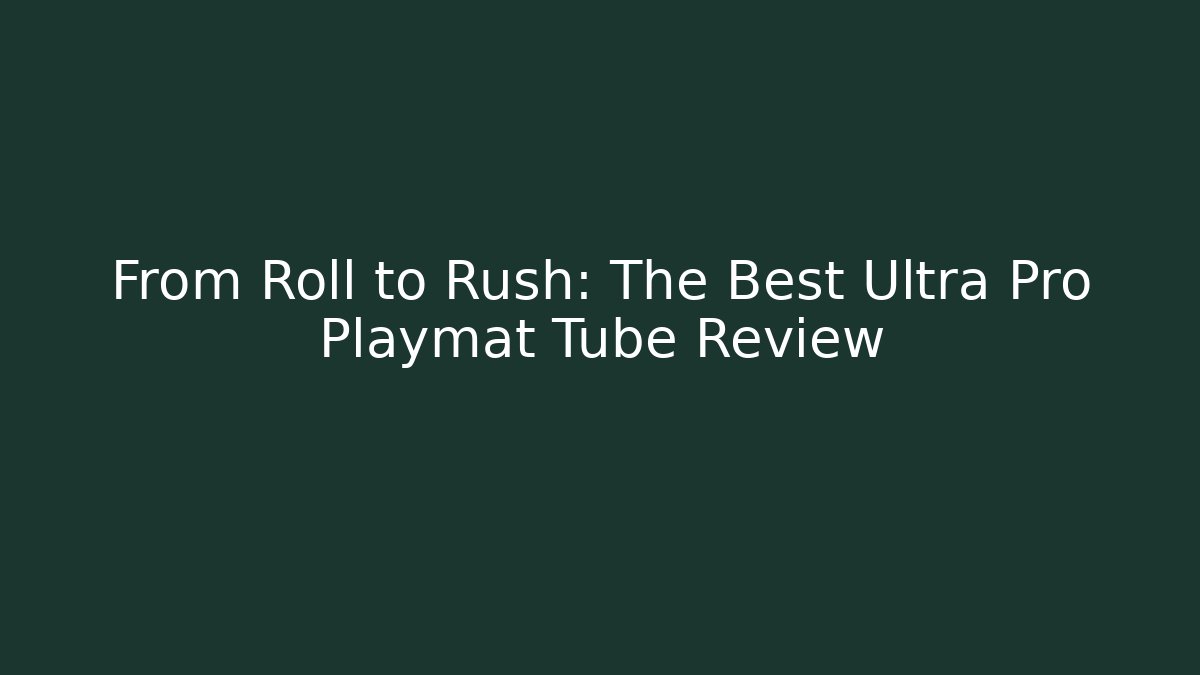 From Roll to Rush: The Best Ultra Pro Playmat Tube Review