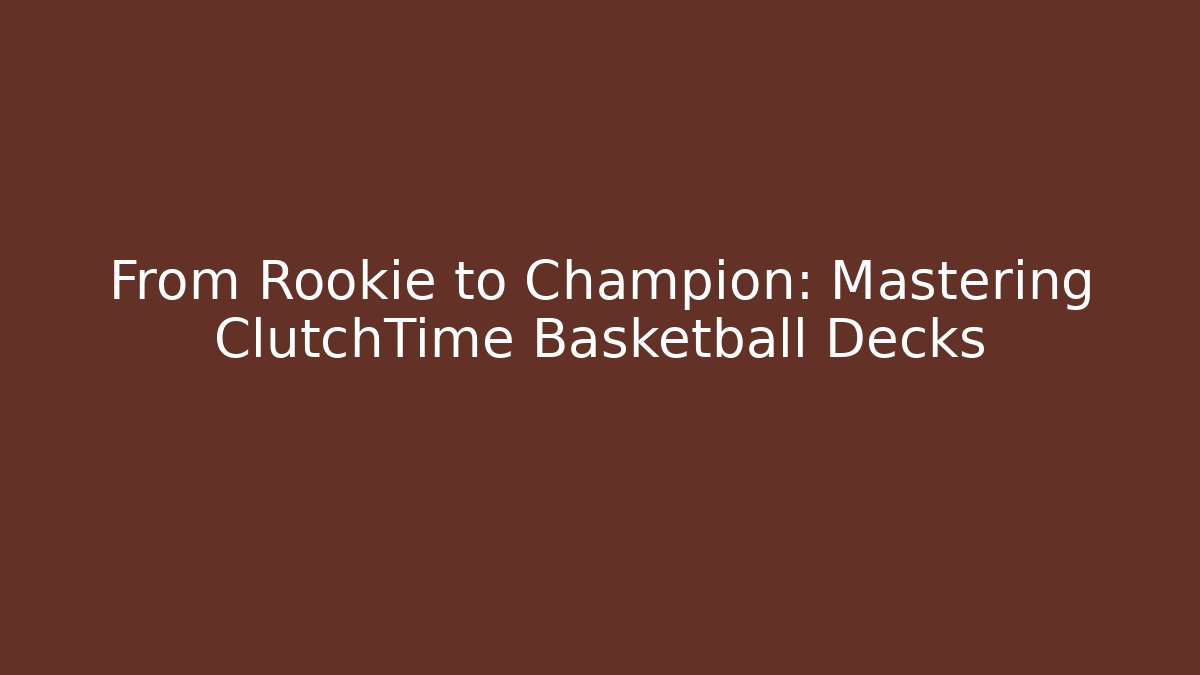 From Rookie to Champion: Mastering ClutchTime Basketball Decks