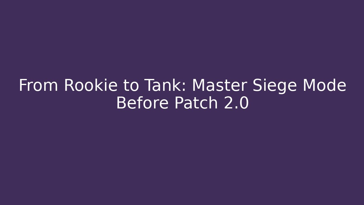 From Rookie to Tank: Master Siege Mode Before Patch 2.0