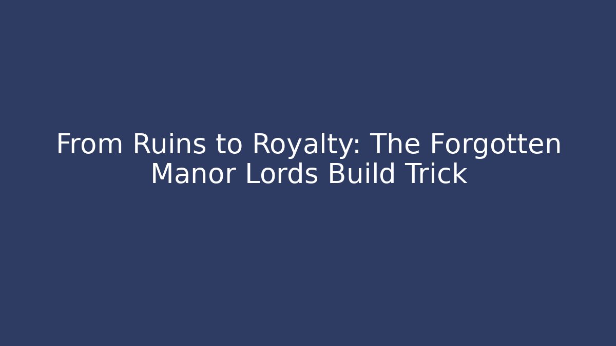 From Ruins to Royalty: The Forgotten Manor Lords Build Trick