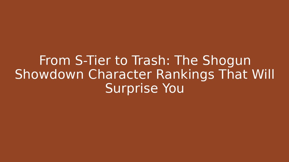 From S-Tier to Trash: The Shogun Showdown Character Rankings That Will Surprise You