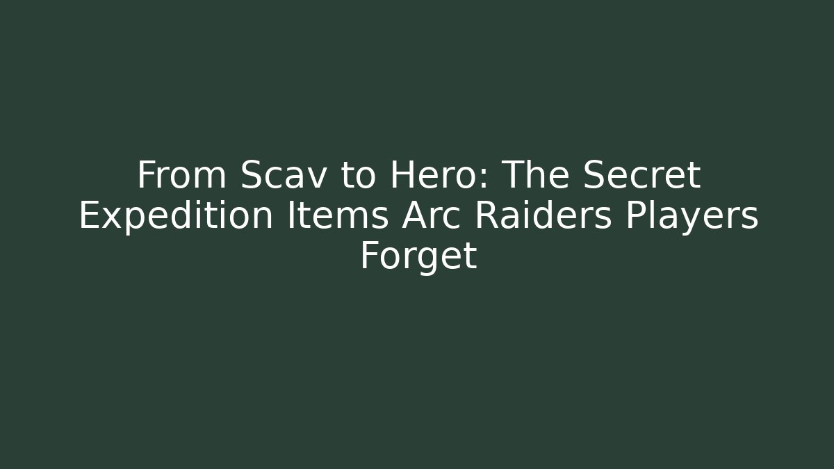 From Scav to Hero: The Secret Expedition Items Arc Raiders Players Forget