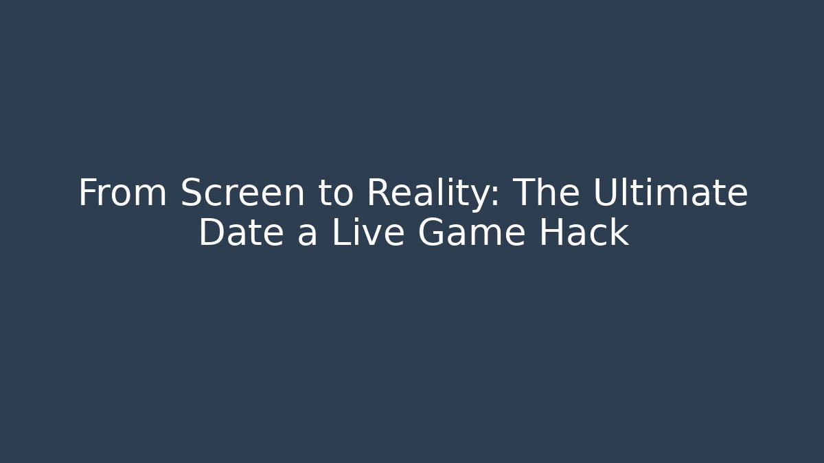 From Screen to Reality: The Ultimate Date a Live Game Hack