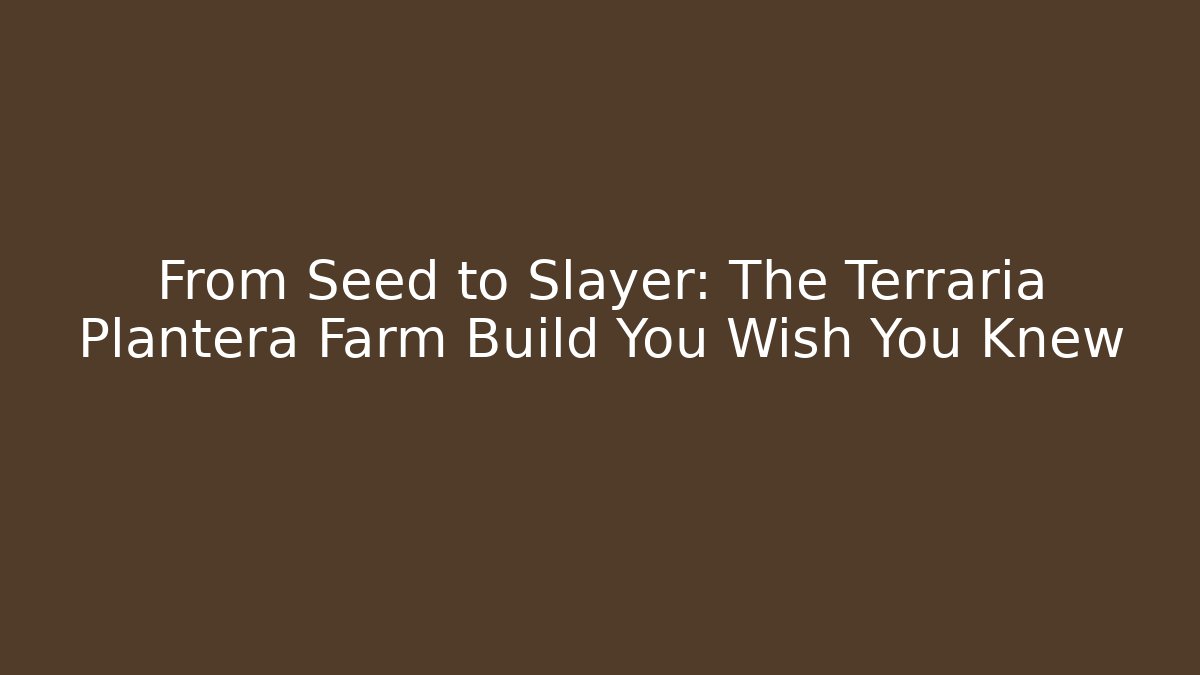 From Seed to Slayer: The Terraria Plantera Farm Build You Wish You Knew