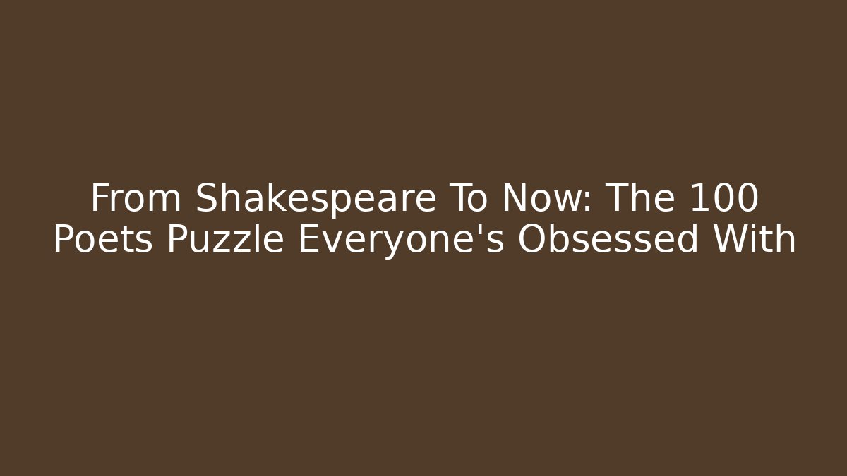 From Shakespeare To Now: The 100 Poets Puzzle Everyone's Obsessed With