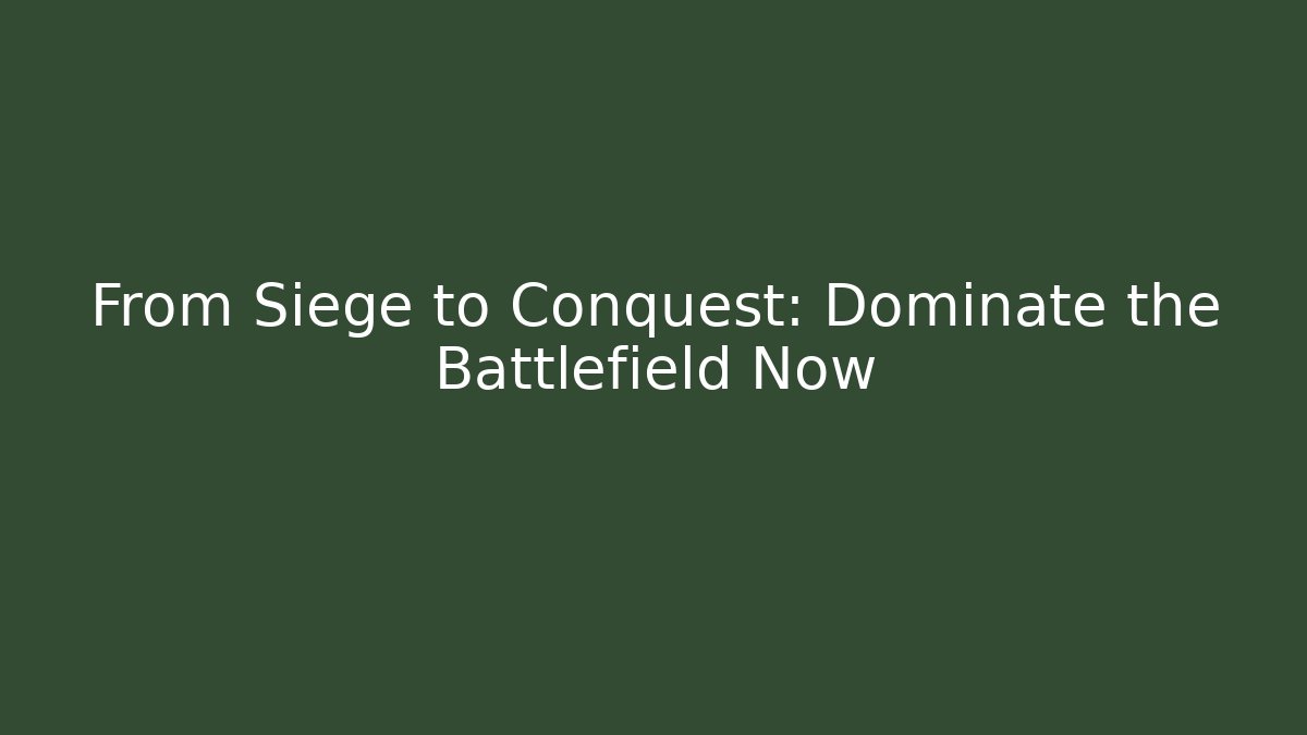 From Siege to Conquest: Dominate the Battlefield Now