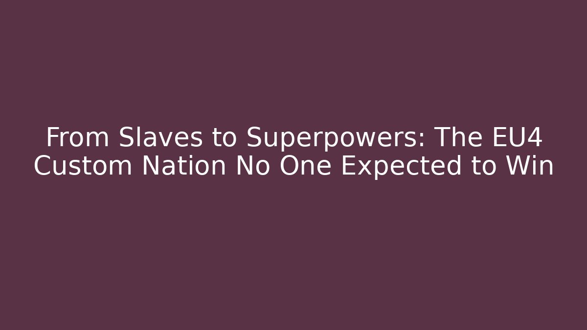 From Slaves to Superpowers: The EU4 Custom Nation No One Expected to Win