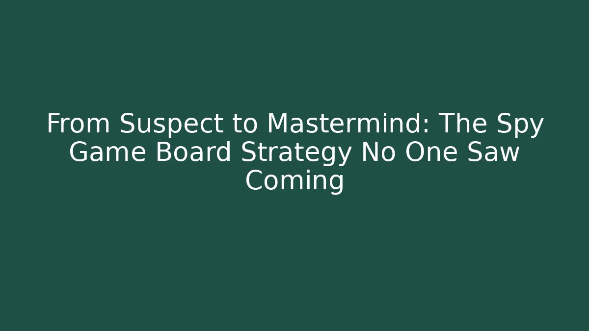 From Suspect to Mastermind: The Spy Game Board Strategy No One Saw Coming