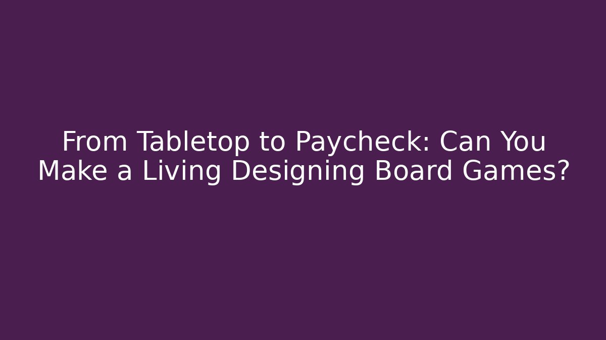 From Tabletop to Paycheck: Can You Make a Living Designing Board Games?