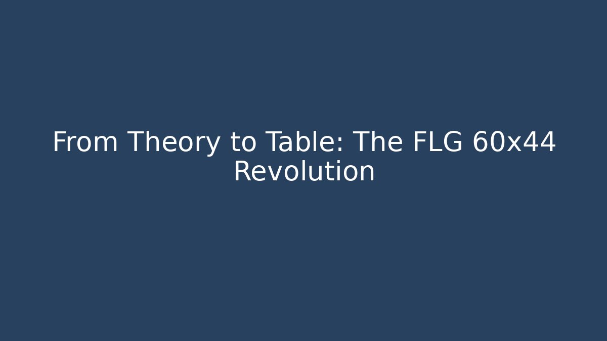 From Theory to Table: The FLG 60x44 Revolution