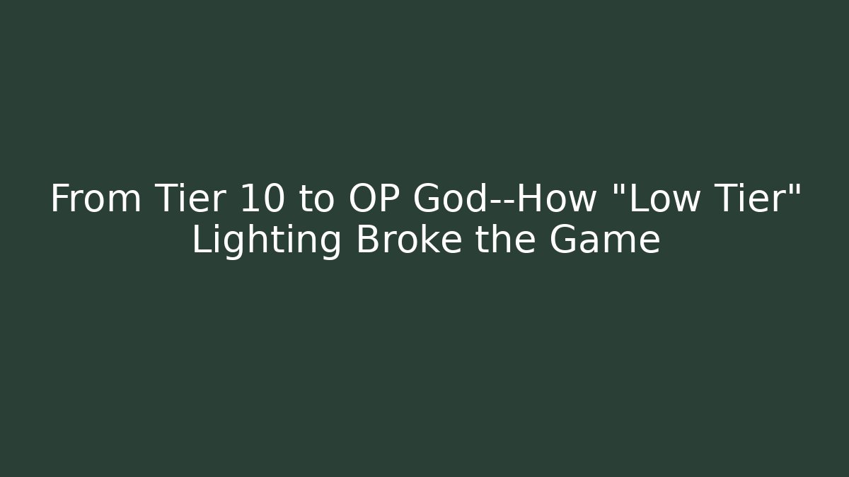 From Tier 10 to OP God—How "Low Tier" Lighting Broke the Game