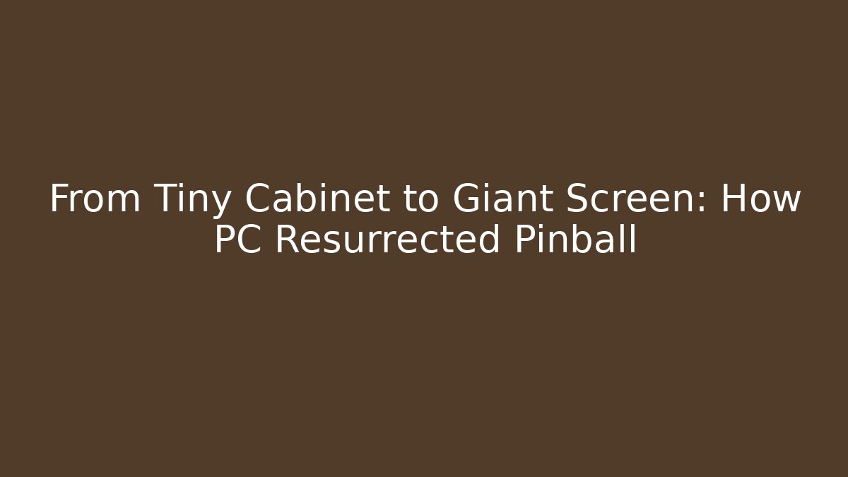 From Tiny Cabinet to Giant Screen: How PC Resurrected Pinball - The Family Holidays