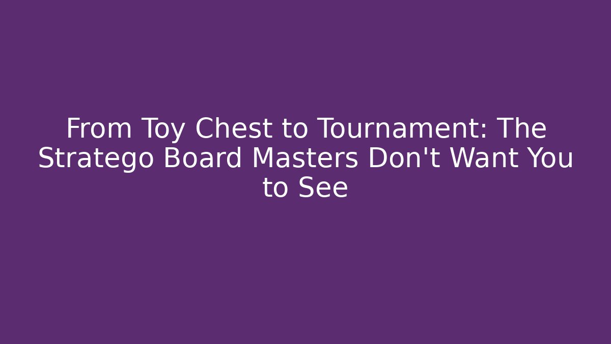 From Toy Chest to Tournament: The Stratego Board Masters Don't Want You to See