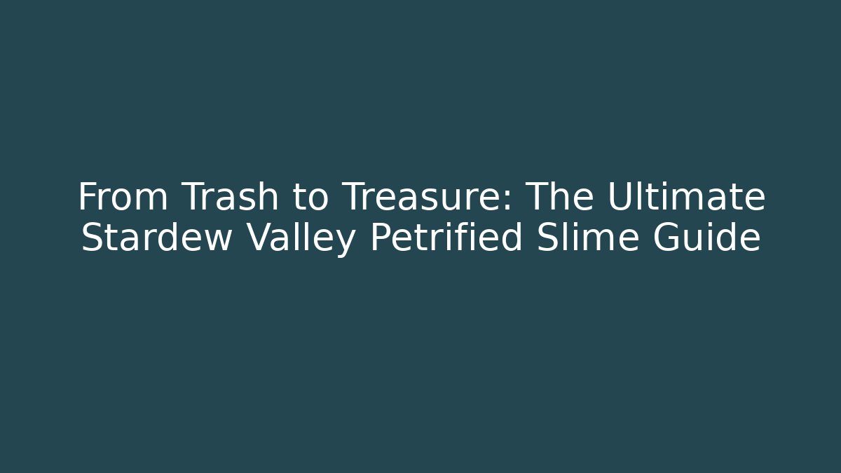 From Trash to Treasure: The Ultimate Stardew Valley Petrified Slime Guide - The Family Holidays