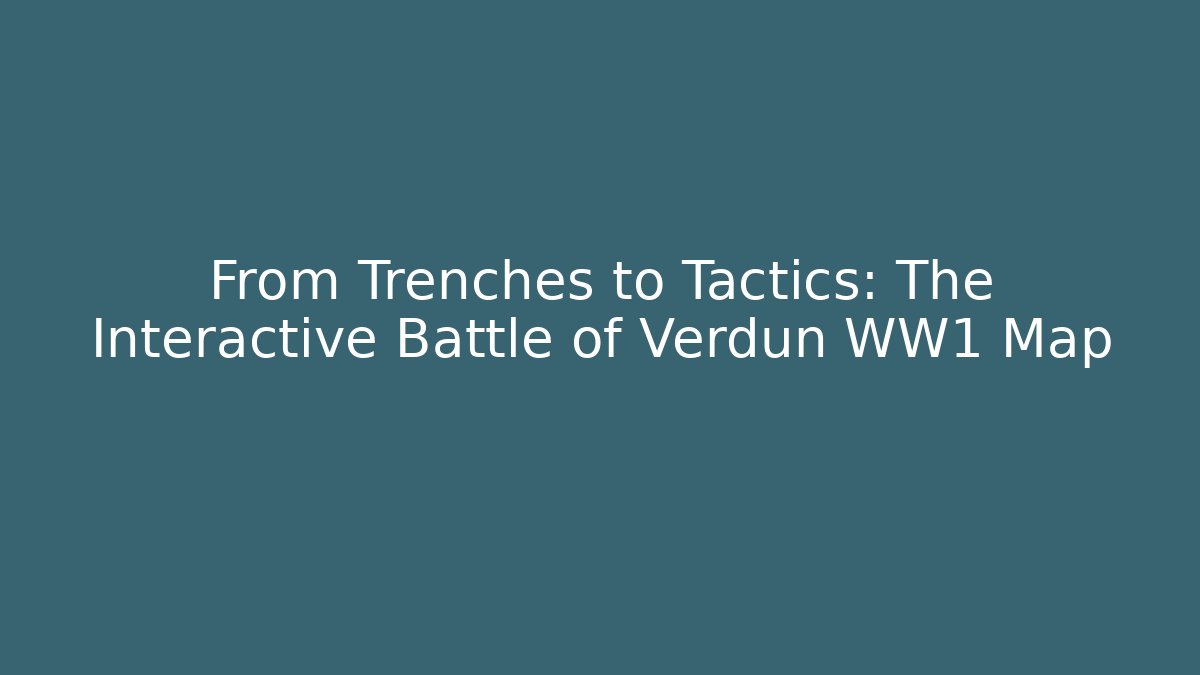 From Trenches to Tactics: The Interactive Battle of Verdun WW1 Map