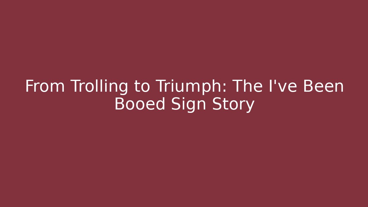 From Trolling to Triumph: The I've Been Booed Sign Story